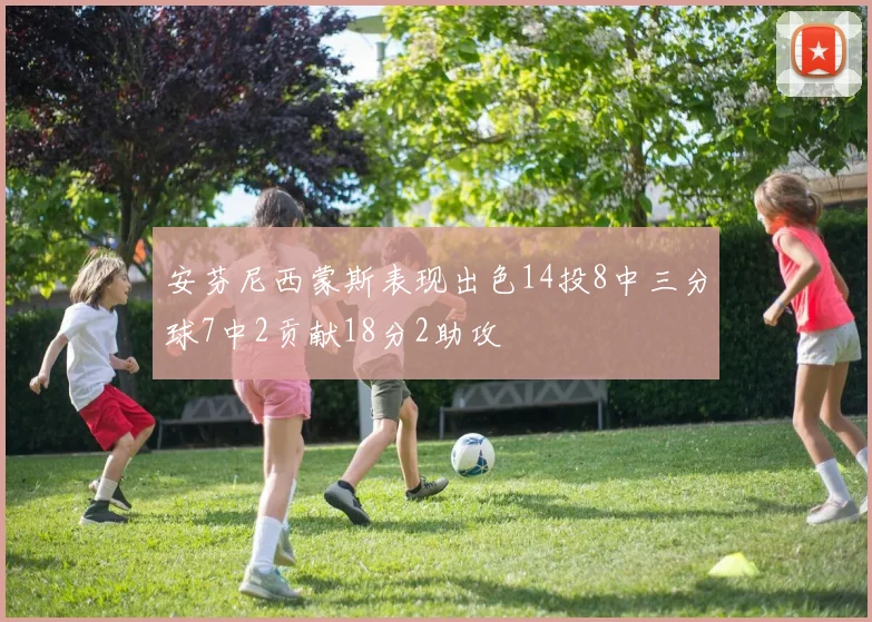 安芬尼西蒙斯表现出色14投8中三分球7中2贡献18分2助攻